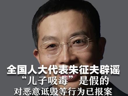 全国人大代表朱征夫辟谣 “儿子吸毒”是假的! 没有叫“朱卓佳”或“朱卓拉”的儿子 对恶意诋毁等行为已报案#抖音媒体辟谣团