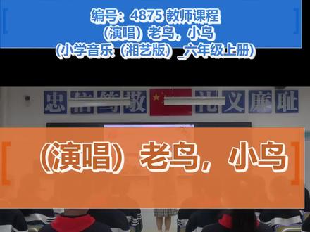 (演唱)老鸟,小鸟_彭老师_(小学音乐(湘艺版)_六年级上册)_F81854#优质课#获奖课
