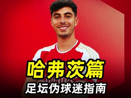 足坛伪球迷指南之“哈弗茨篇”:德国新式前锋,阿森纳前场终结者#阿森纳#遇见足球 #足球的魅力 #dou来足球季