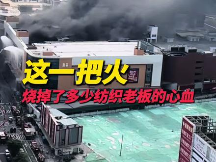 这一把火 烧光了多少纺织老板的心血 #彭导导 #纺织 #中大布匹市场 #突发火灾事件 #大火无情注意防范