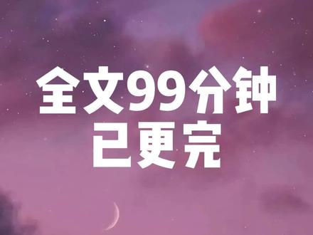 太长了发不了呦,分两集,99分钟。 #小说 #已完结