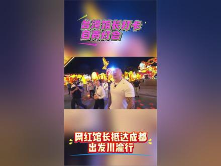 馆长川渝行 5月28日,台湾馆长打卡自贡灯会,气势恢宏、璀璨绝伦的彩灯让他连声赞道“好美啊,!#台湾网红 #馆长 #陈之汉 #自贡灯会 #两岸一家亲 #凤梨酥