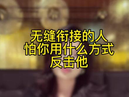 无缝衔接的人怕你用什么方式反击他 #无缝衔接#情感