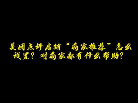 #美团点评运营教学 #美团点评运营技巧 美团点评店铺“商家推荐”怎么设置?对商家都有什么帮助?