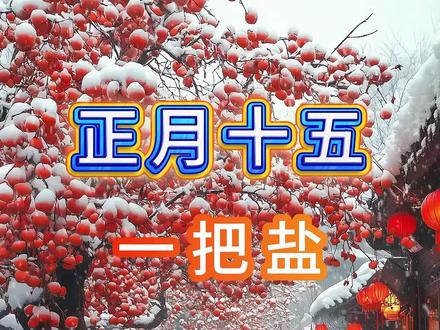 正月十五一把盐 #正月十五 #国学文化 #老人言 #智慧人生 #见者好运