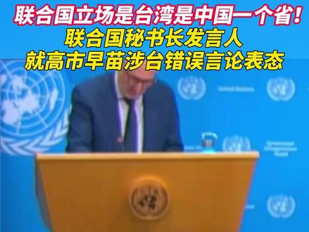 “联合国立场是台湾是中国一个省!”联合国秘书长就高市涉台错误言论表态#热点 #热点新闻事件 #联合国 #台湾 #高市早苗