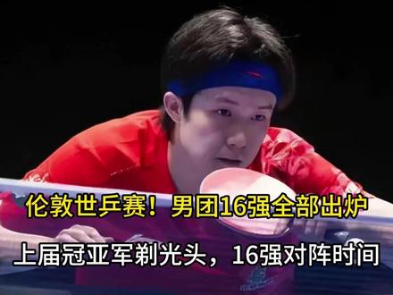 伦敦世乒赛!男团16强全部出炉,上届冠亚军剃光头, 16强对阵时间