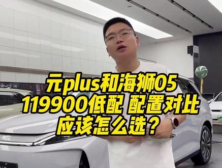 元plus和海狮05 119900低配配置对比 应该怎么选? #成都比亚迪 #新港迪吹 #元plus #海狮05 #新车推荐