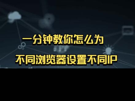 一分钟教你怎么为不同浏览器设置不同的IP独立IP教程指纹浏览器