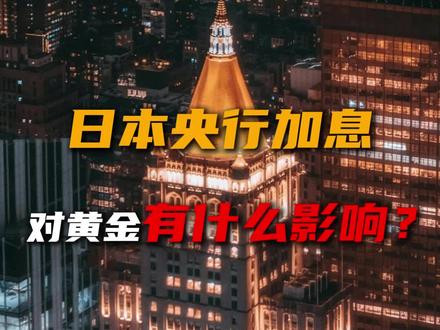 日本央行加息对黄金有什么影响? #黄金 #日本央行 #加息 #投资
