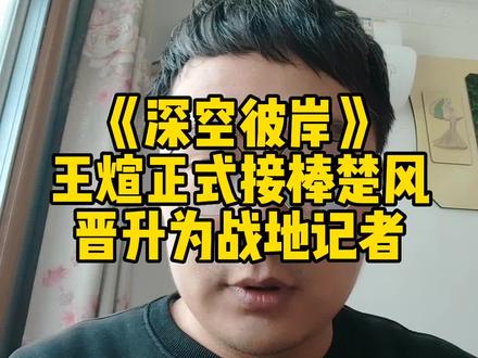 《深空彼岸》王煊正式接棒楚风,晋升为战地记者#网文 #小说推荐 #拯救书荒