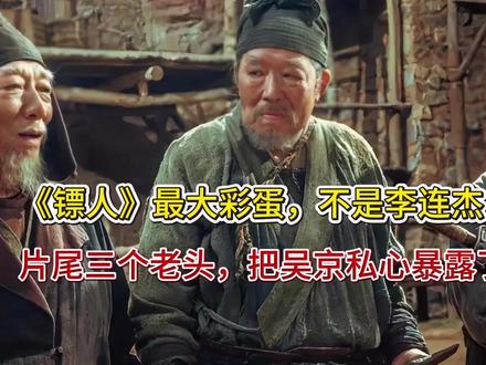 《镖人》最大彩蛋,不是李连杰!片尾三个老头,把吴京私心暴露了