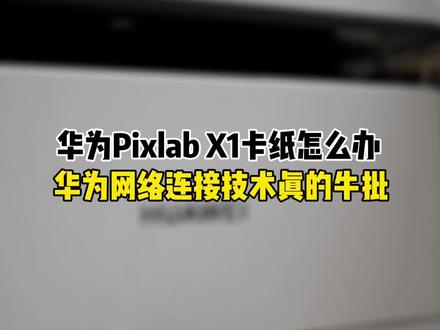 华为Pixlab X1打印机卡纸怎么办?#华为