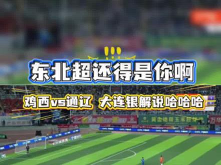东北超你太魔性了哈哈哈哈哈 全场画风突变!东北超通辽鸡西对决,大连腔解说一开口,味儿直接跑偏,笑麻了#东北超#东北人的幽默
