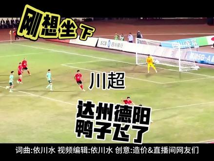 达州川汉子和德阳重装队纷纷被打绝平,网友创意鸭子飞了歌 川超决赛圈第八轮 达州川汉子vs宜宾长江首城队,最后关头被绝平,德阳重装vs南充丝绸源点队,同样最后补时被绝平,于是乎大家就做了一首鸭子飞了歌弄了个热梗。#川超#达州川汉子 #南充丝绸源点队 #德阳重装队 @宗在心中,造价不崩。 #川超