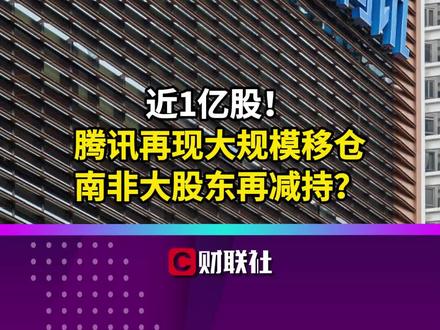 近1亿股!腾讯再现大规模移仓 南非大股东再减持?