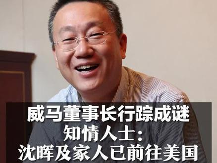 威马董事长行踪成谜 知情人士:沈晖及家人已前往美国#知情人士称威马董事长沈晖不在国内