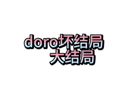 doro坏结局。大结局😃
点赞量高的话,立马更新第二季。