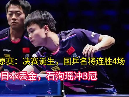 WTT太原赛:决赛诞生,国乒名将连胜4场,日本丢金,石洵瑶冲