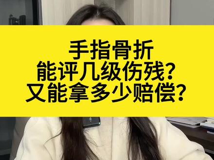 手指骨折能评几级伤残?又能拿多少赔偿呢?#工伤 #工伤赔偿 #骨折 #劳动能力鉴定 #工伤认定