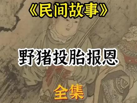 野猪投胎报恩全集 #故事会 #故事会讲故事 #故事会民间故事 #故事会分享 #故事会大全 #讲故事 #民间故事 #中国民间故事 @DOU+小助手
