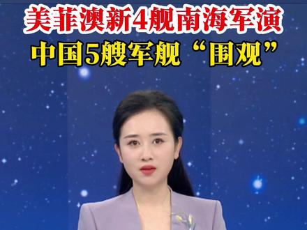美菲澳新4舰南海军演,中国5艘军舰“围观”。(小央视频)@抖音小助手