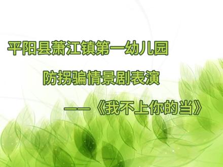 平阳县萧江镇第一幼儿园防拐骗情景剧表演——《我不上你的当》