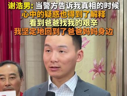 谢浩男:当警方告诉我真相的时候,心中的疑惑也得到了解释,看到爸爸找我的艰辛,我坚定地回到了爸爸妈妈身边。 #谢浩男 #谢浩男回家 #社会热点 #社会关注