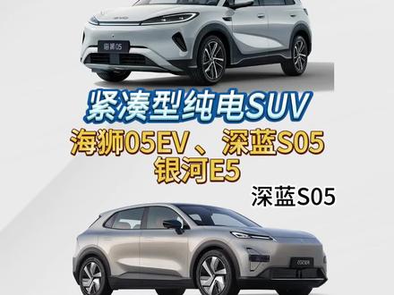 纯电SUV,海狮05EV、深蓝S05、银河E5该怎么选 #海狮05ev #深蓝S05 #银河E5 #纯电SUV