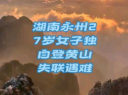 湖南永州27岁女子独自登黄山失联遇难事故 #徒步 #爬山 #黄山 #救援 #神秘园