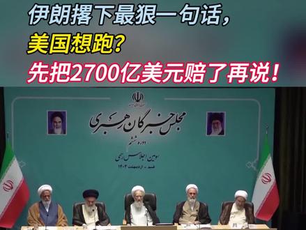伊朗撂下最狠一句话,美国想跑?先把2700亿美元赔了再说!(2)#美伊战争 #美国 #中东局势 #零基础看懂全球 #时代砺剑高燃出列