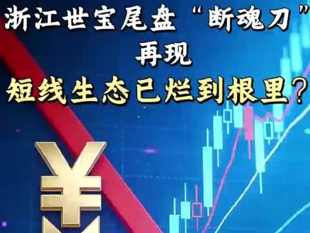 浙江世宝尾盘“断魂刀”再现!短线生态已烂到根里?
#生活服务热点中心 #零距离看懂财经 #股票 #股市#浙江世宝