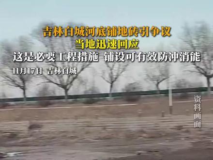 #吉林白城 #河底铺地砖 引争议,当地迅速回应:这是必要工程措施,铺设可有效防冲消能.