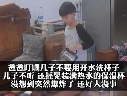 爸爸叮嘱几子不要用开水洗杯子儿子不听 还摇晃装满热水的保温杯 爸爸叮嘱几子不要用开水洗杯子 儿子不听 还摇晃装满热水的保温杯 没想到突然爆炸了 还好人没事 #还好人没事 #爆炸