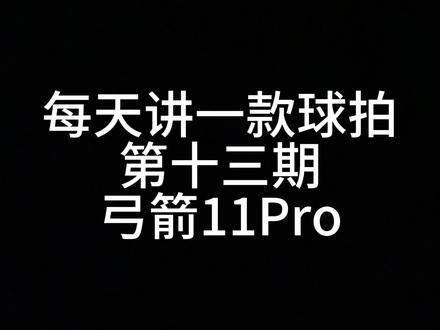 第13期:弓箭11pro实用感受,仅代表个人(免喷声明)#羽毛球拍 #羽毛球 #球拍 #一起打羽毛球 #羽拍
