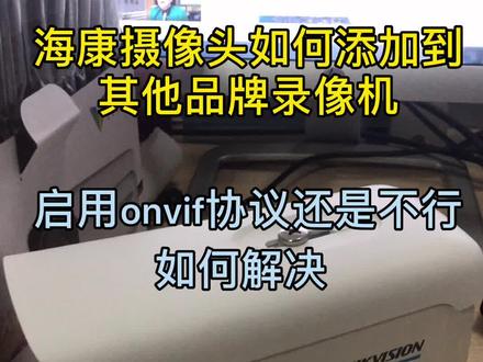 #海康威视 #摄像头如何添加到其他品牌录像机或解码器,已经开启ONVIF协议还是不能正常显示如何解决呢?#监控