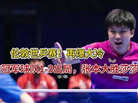 伦敦世乒赛!再爆大冷,前冠军球队1-3出局,张本大胜,莎莎零
