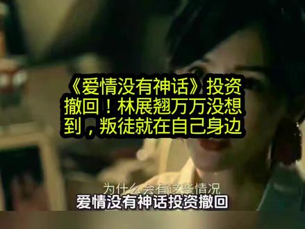 《爱情没有神话》投资撤回!林展翘万万没想到,叛徒就在自己身边#影视 #爱情没有神话