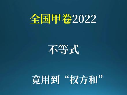 2022全国甲卷竟然用到了权方和不等式!超纲了吗 #数学 #数学思维 #萌知计划 #高考