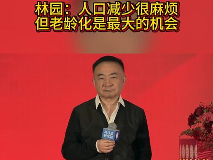 林园:人口减少很麻烦但老龄化是最大的机会 #林园 @我是钱迷