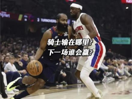 骑士输在哪里?下一场能赢吗?#活塞战胜骑士 #骑士 #哈登8次失误