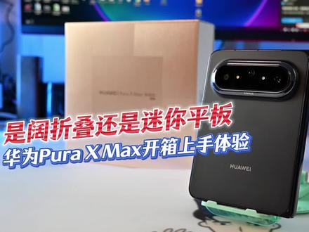 华为Pura X Max开箱上手体验 是阔折叠还是迷你平板#华为purax #华为puraxmax #华为手机