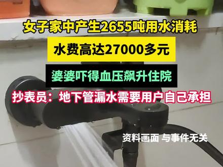 女子家中产生2655吨用水消耗,水费高达27000多元,婆婆吓得血压飙升住院。抄表员:地下管漏水需要用户自己承担#水费#抄表#地下管#漏水#水