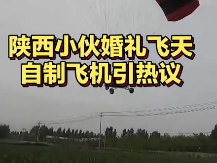 陕西小伙婚礼飞天,自制飞机引热议
