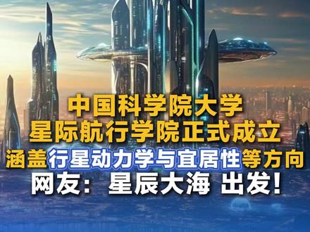 中国科学院大学星际航行学院正式成立 涵盖行星动力学与宜居性等方向 网友:星辰大海 出发!