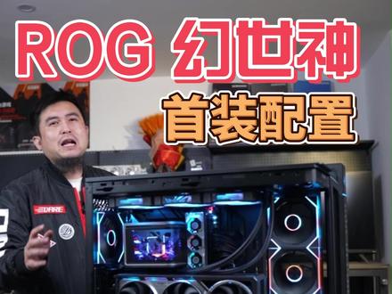 幻世神首装配置 #ROG幻世神 #ROG20周年 #华硕机箱