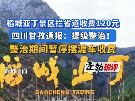 稻城亚丁景区拦省道收费120元,四川甘孜通报:提级整治!整治期间暂停摆渡车收费#稻城亚丁景区拦省道收费