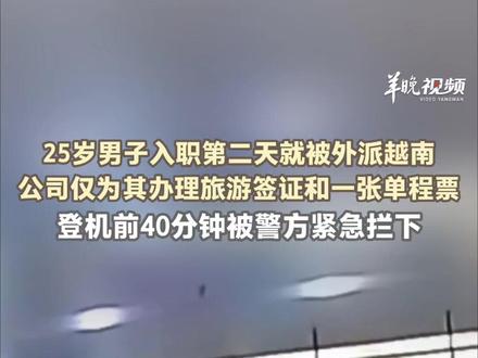 25岁男子入职第二天就被外派越南,公司仅为其办理旅游签证和一张单程票。登机前40分钟被警方紧急拦下。(编辑:赵翊辰、林润祺;实习生:曾琦;审签:李婕舒)