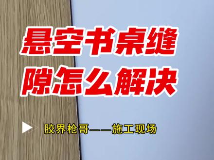 悬空书桌缝隙怎么解决?#全屋定制 #好物推荐🔥 #施工现场实拍 #美容胶全屋收边收口 #创作者扶持计划 @抖音小助手