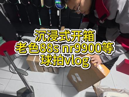 沉浸式开箱老色88s nr9900等球拍vlog #羽毛球拍 #羽毛球 #羽毛球装备 #羽毛球推荐